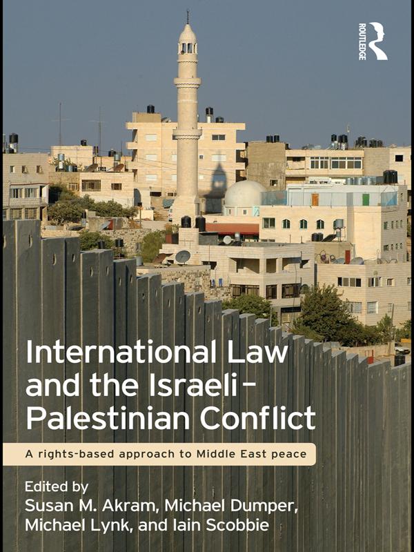 International Law and the Israeli-Palestinian Conflict by Iain Scobbie, Michael Dumper, Michael Lynk, Susan M. Akram