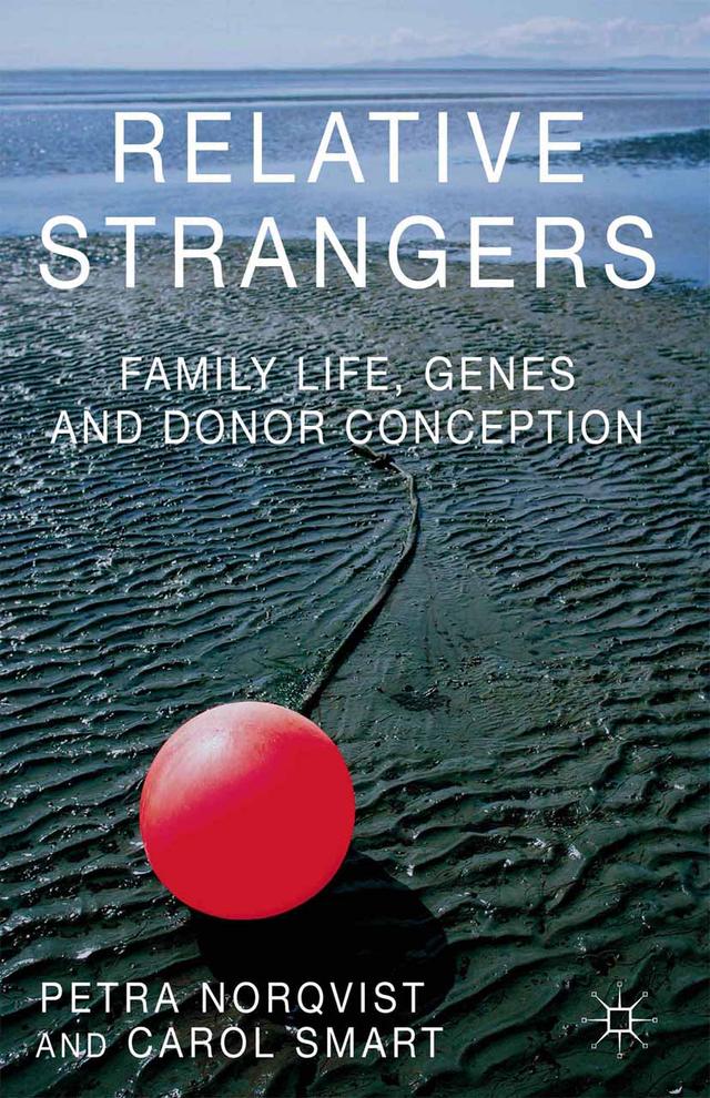 Relative Strangers: Family Life, Genes and Donor Conception by C. Smart, Petra Nordqvist