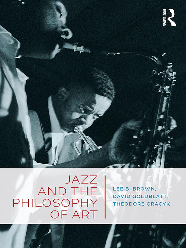Jazz and the Philosophy of Art by David Goldblatt, Lee B. Brown, Theodore Gracyk