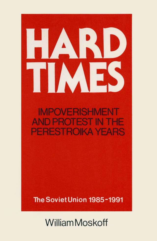 Hard Times: Impoverishment and Protest in the Perestroika Years - Soviet Union, 1985-91 by William Moskoff