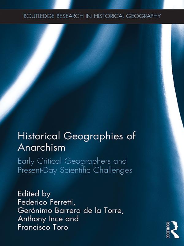 Historical Geographies of Anarchism by Anthony Ince, Federico Ferretti, Francisco Toro, Gerónimo Barrera de la Torre