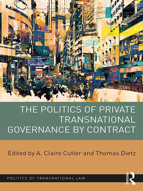 The Politics of Private Transnational Governance by Contract by A. Claire Cutler, Thomas Dietz