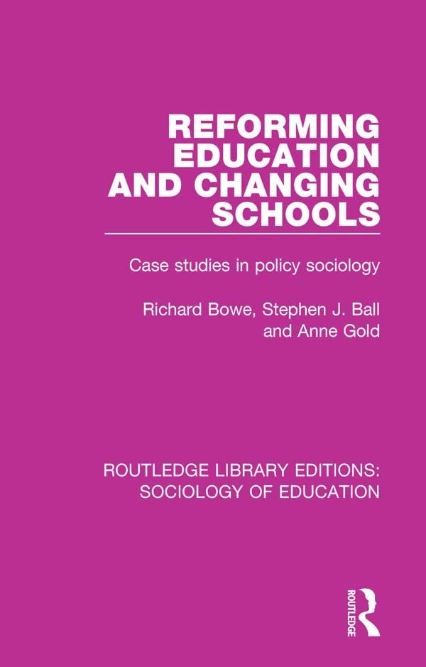 Reforming Education and Changing Schools by Anne Gold, Richard Bowe, Stephen J. Ball