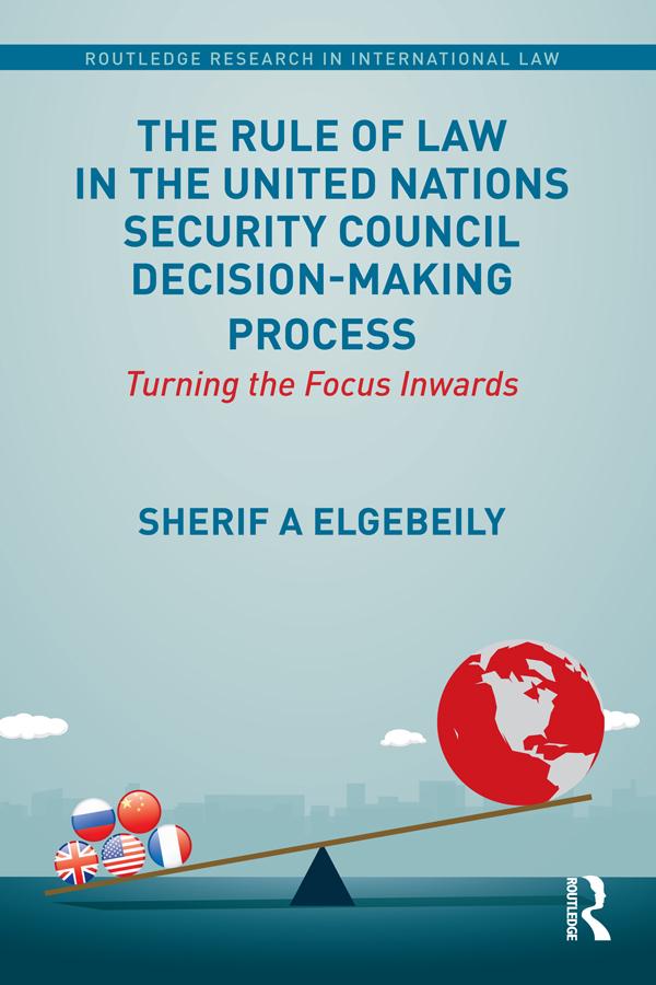 The Rule of Law in the United Nations Security Council Decision-Making Process by Sherif Elgebeily