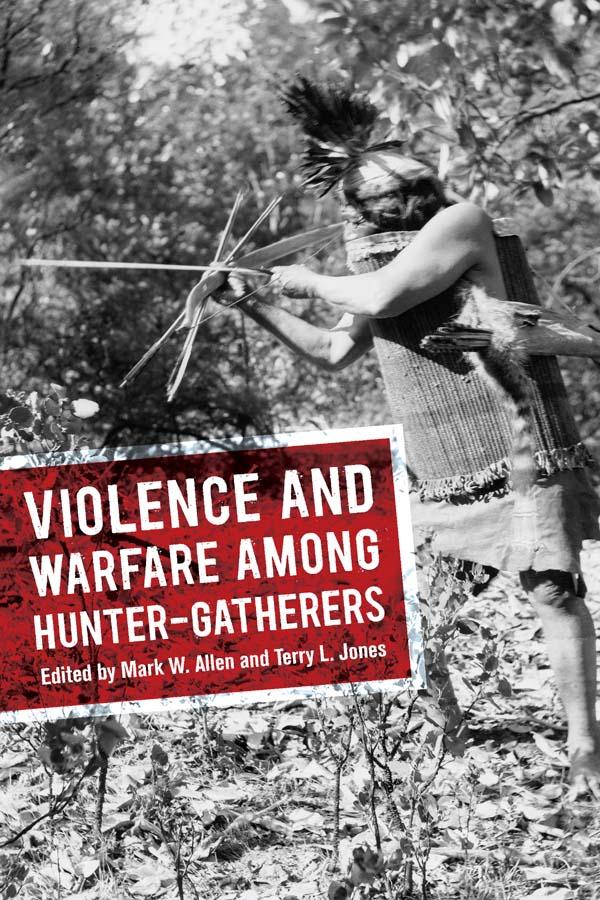 Violence and Warfare among Hunter-Gatherers by Mark W Allen, Terry L Jones