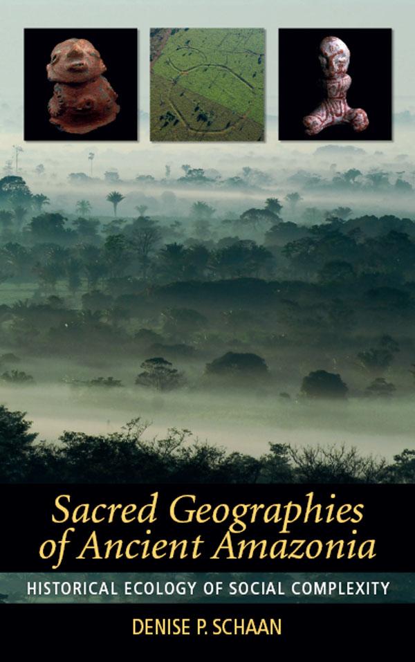 Sacred Geographies of Ancient Amazonia by Denise P Schaan