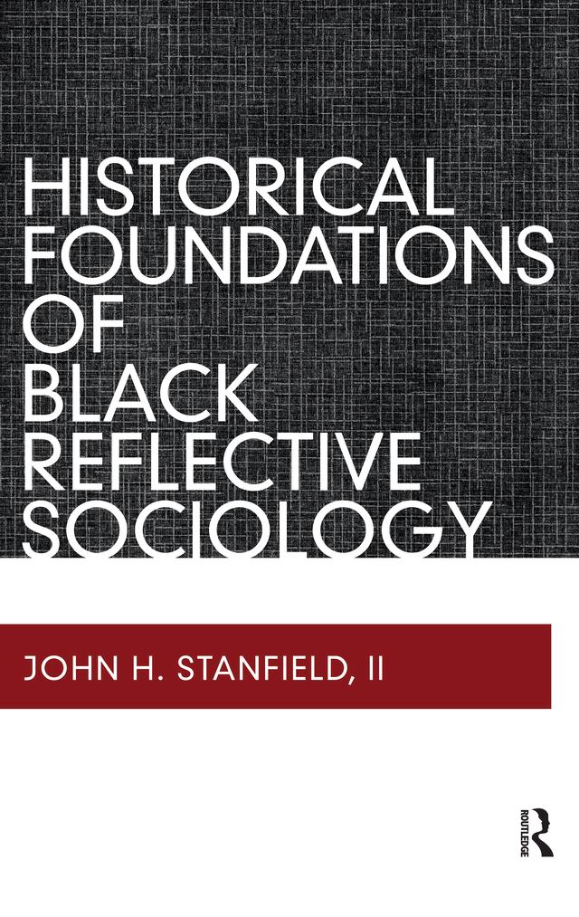 Historical Foundations of Black Reflective Sociology by John H Stanfield II