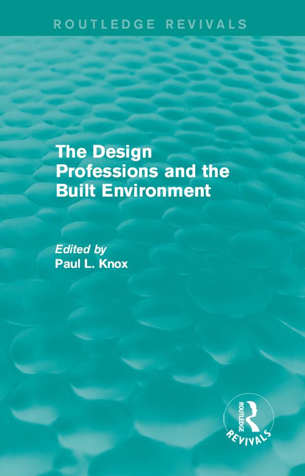 Routledge Revivals: The Design Professions and the Built Environment (1988) by Paul L Knox