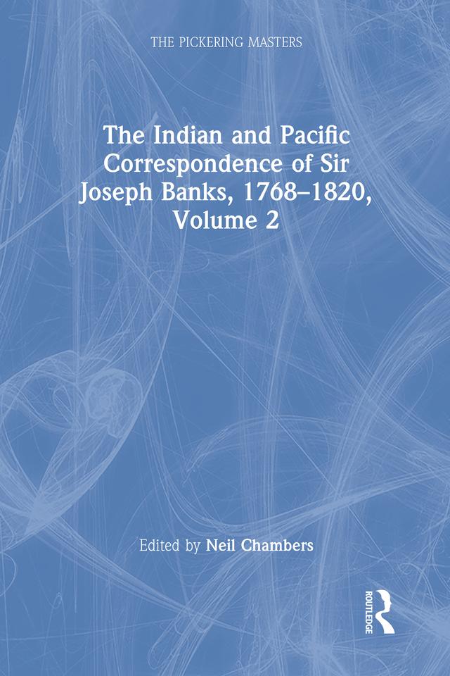 The Indian and Pacific Correspondence of Sir Joseph Banks, 1768–1820, Volume 2 by Neil Chambers