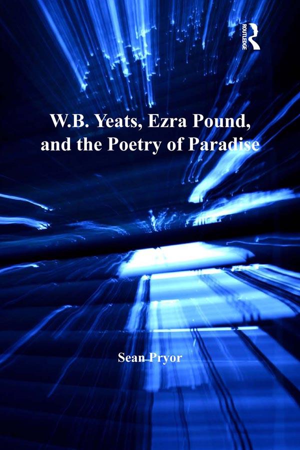 W.B. Yeats, Ezra Pound, and the Poetry of Paradise by Sean Pryor