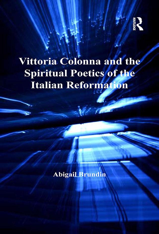 Vittoria Colonna and the Spiritual Poetics of the Italian Reformation by Abigail Brundin