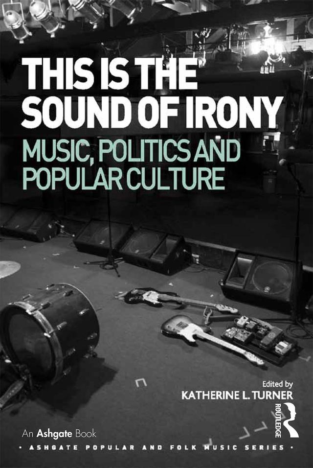 This is the Sound of Irony: Music, Politics and Popular Culture by Katherine L. Turner