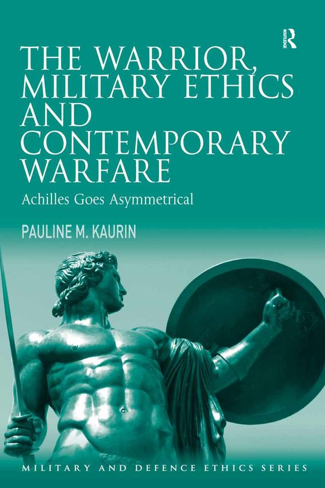 The Warrior, Military Ethics and Contemporary Warfare by Pauline M. Kaurin