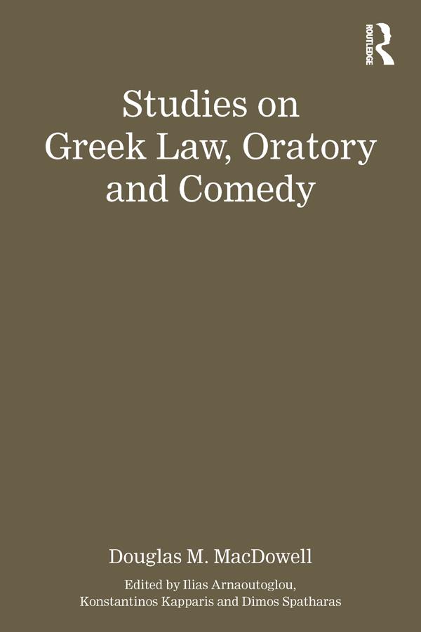 Studies on Greek Law, Oratory and Comedy by Authored by Douglas M. MacDowell, Dimos Spatharas, Ilias Arnaoutoglou, Konstantinos Kapparis