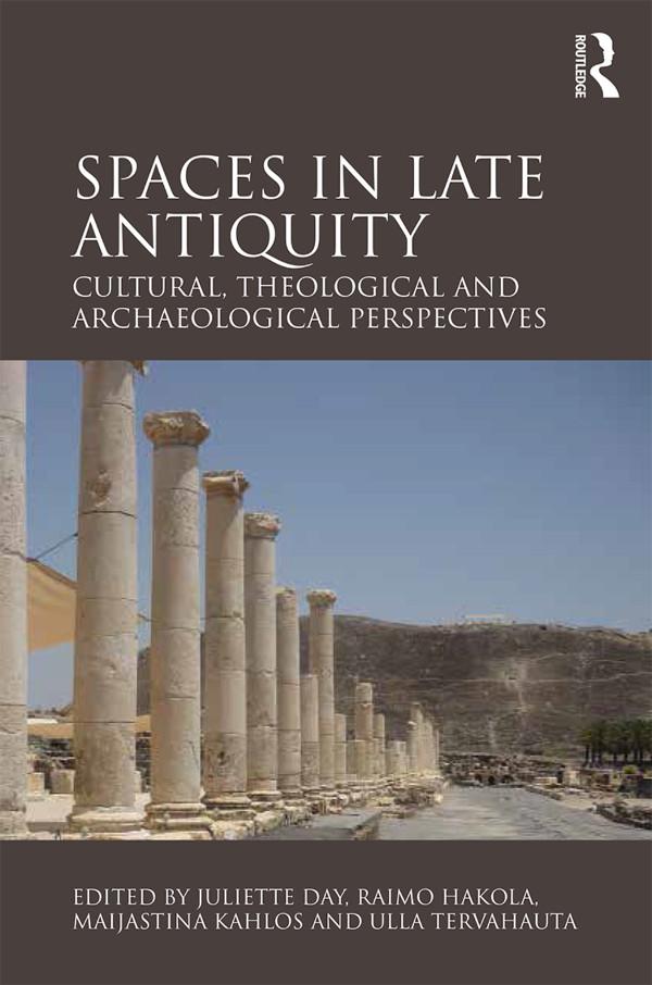 Spaces in Late Antiquity by Juliette Day, Maijastina Kahlos, Raimo Hakola, Ulla Tervahauta