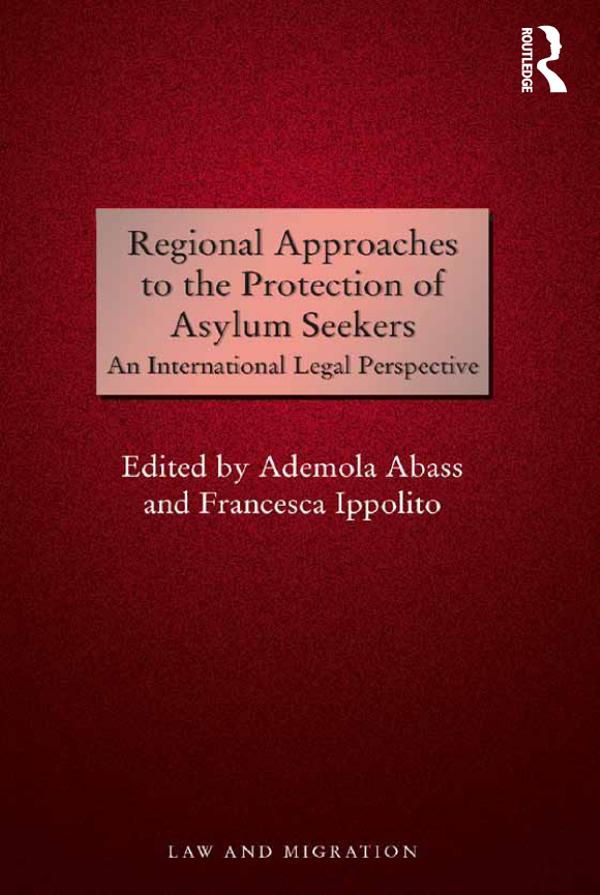 Regional Approaches to the Protection of Asylum Seekers by Ademola Abass, Francesca Ippolito