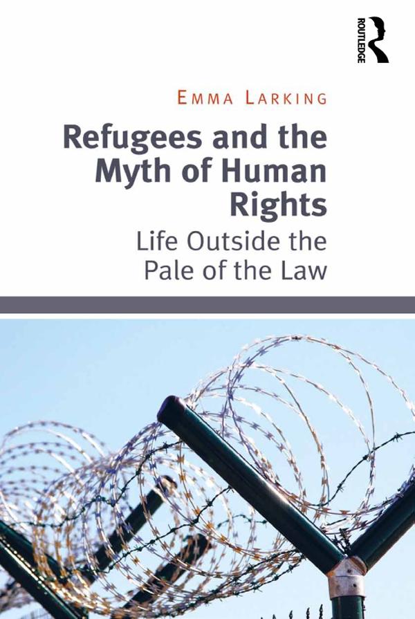 Refugees and the Myth of Human Rights by Emma Larking