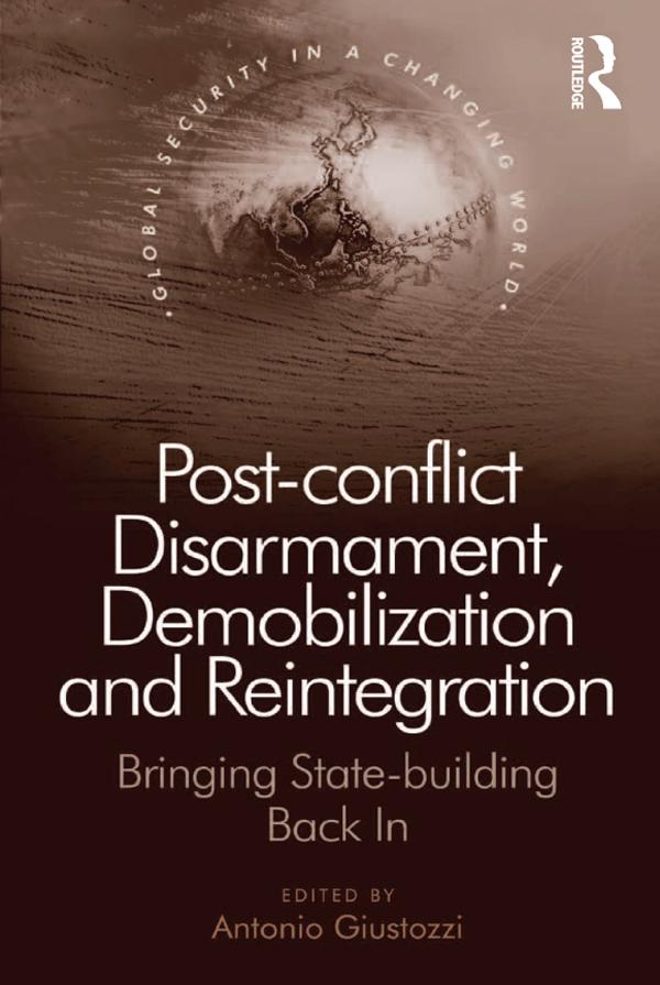 Post-conflict Disarmament, Demobilization and Reintegration by Antonio Giustozzi