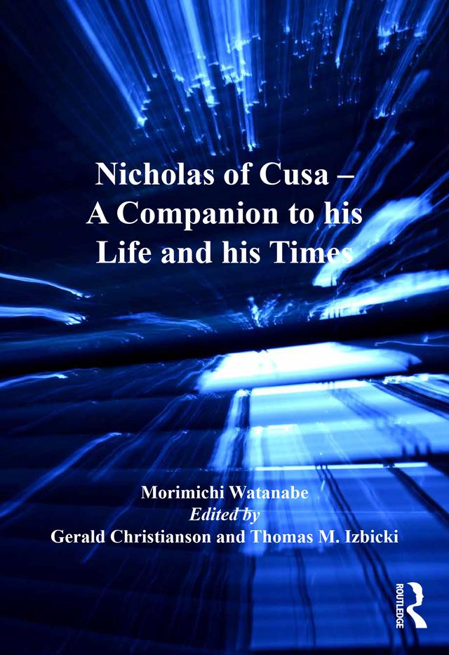 Nicholas of Cusa - A Companion to his Life and his Times by Edited by Gerald Christianson, Morimichi Watanabe