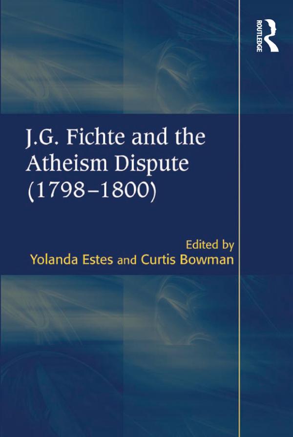 J.G. Fichte and the Atheism Dispute (1798–1800) by Curtis Bowman, Yolanda Estes