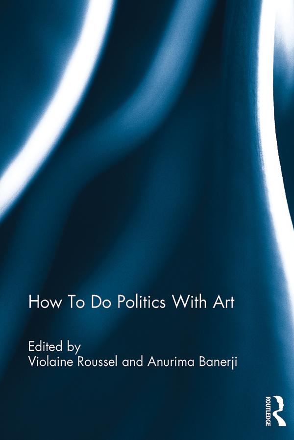 How To Do Politics With Art by Anurima Banerji, Violaine Roussel