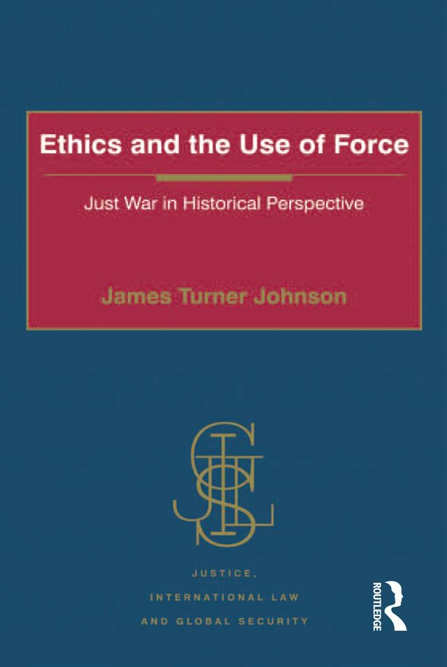 Ethics and the Use of Force by James Turner Johnson