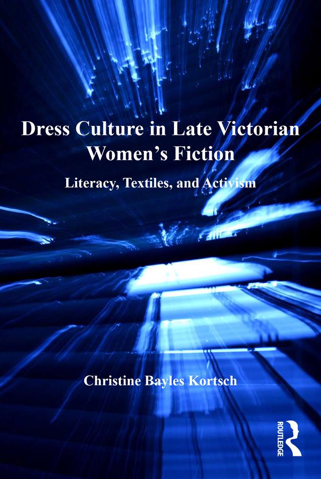 Dress Culture in Late Victorian Women's Fiction by Christine Bayles Kortsch