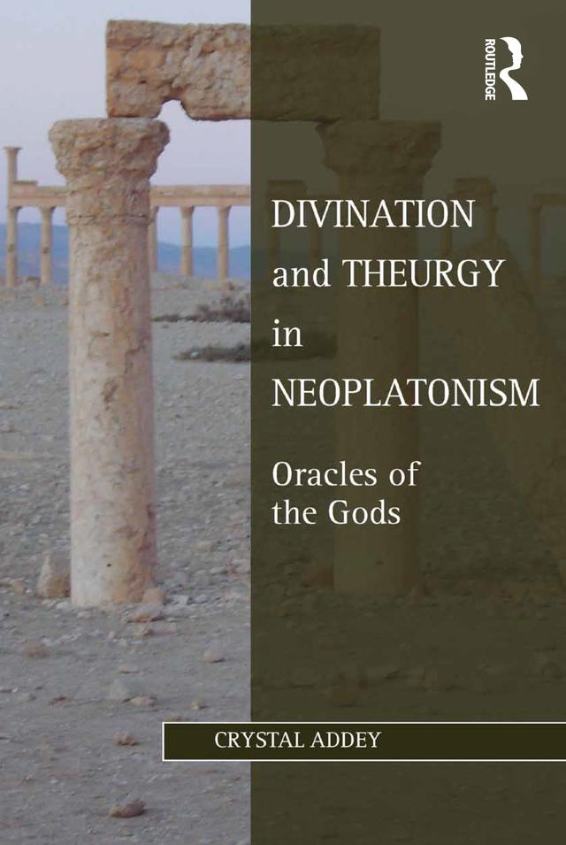 Divination and Theurgy in Neoplatonism by Crystal Addey