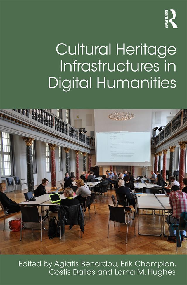 Cultural Heritage Infrastructures in Digital Humanities by Agiatis Benardou, Costis Dallas, Erik Champion, Lorna Hughes