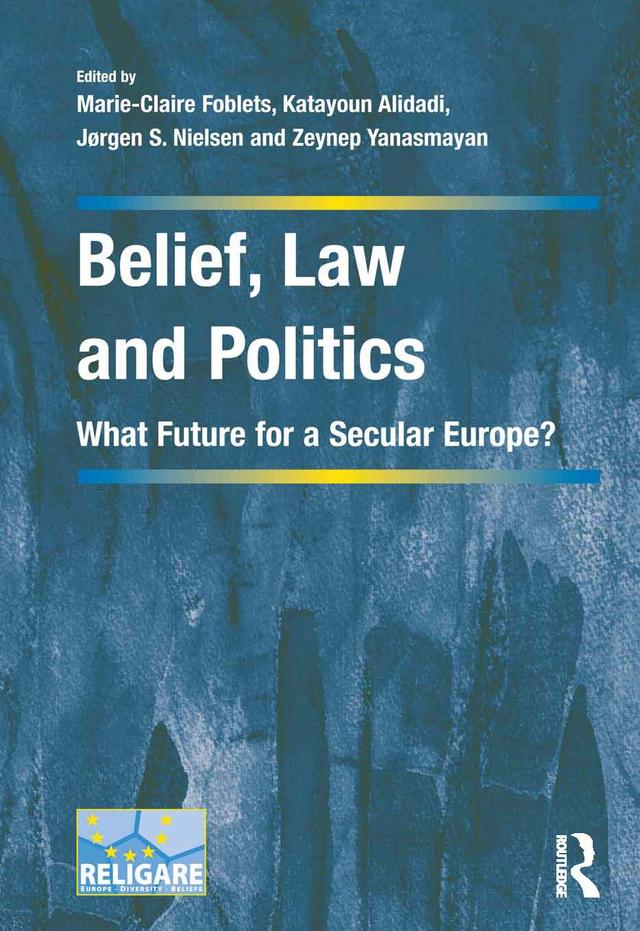 Belief, Law and Politics by Katayoun Alidadi, Marie-Claire Foblets, Zeynep Yanasmayan