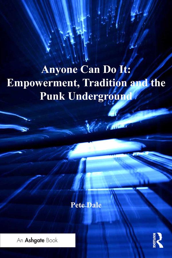 Anyone Can Do It: Empowerment, Tradition and the Punk Underground by Pete Dale