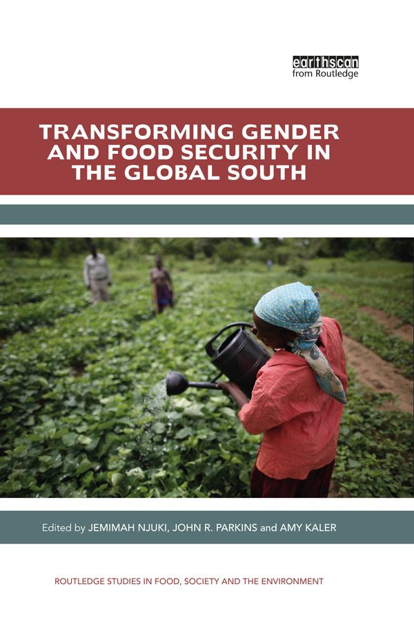 Transforming Gender and Food Security in the Global South by Amy Kaler, Jemimah Njuki, John Parkins