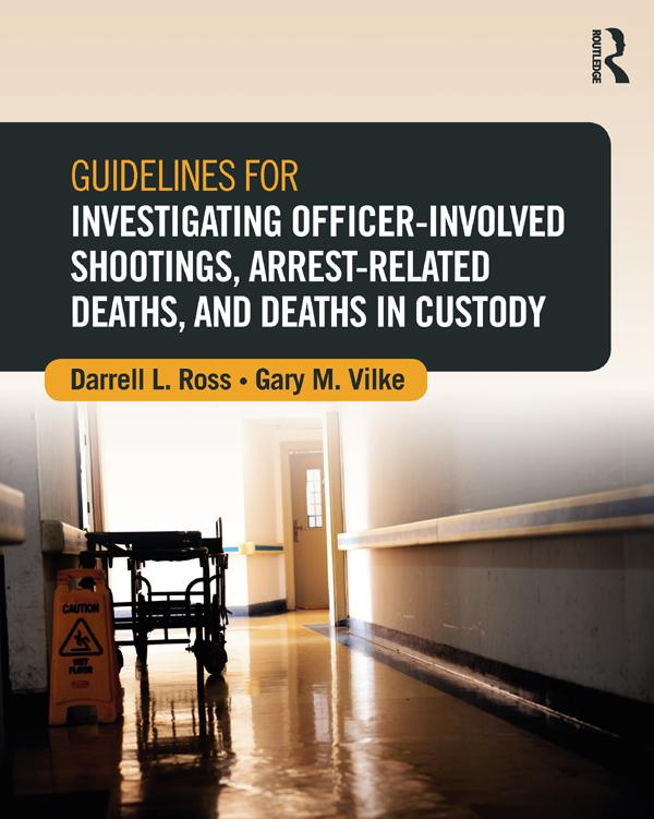 Guidelines for Investigating Officer-Involved Shootings, Arrest-Related Deaths, and Deaths in Custody by Darrell L. Ross, Gary M. Vilke