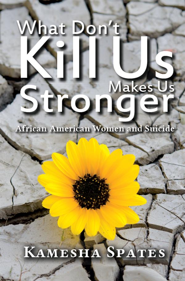 What Don't Kill Us Makes Us Stronger by Kamesha Spates