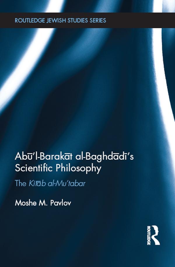 Abū’l-Barakāt al-Baghdādī’s Scientific Philosophy by Moshe Pavlov