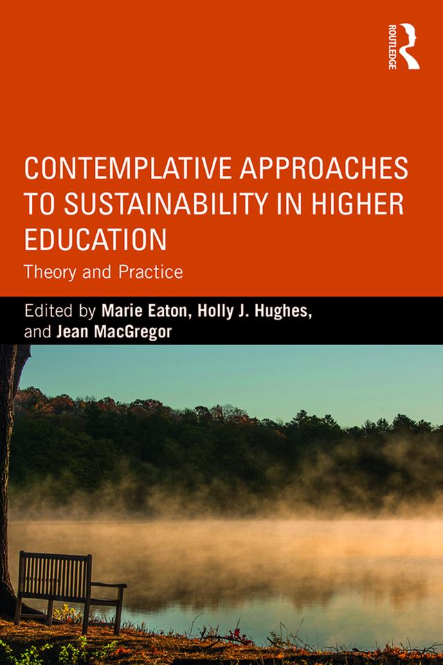 Contemplative Approaches to Sustainability in Higher Education by Holly J. Hughes, Jean MacGregor, Marie Eaton