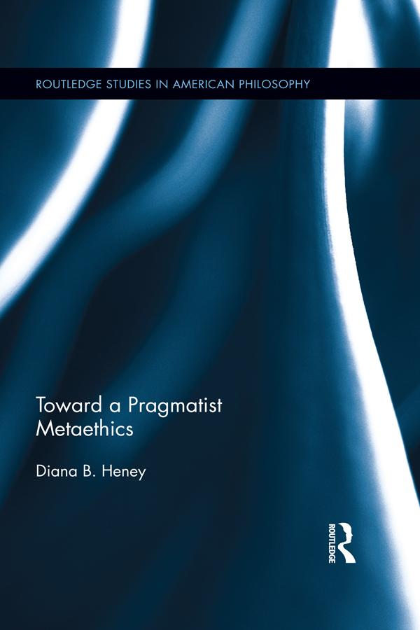 Toward a Pragmatist Metaethics by Diana Heney