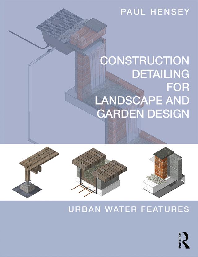 Construction Detailing for Landscape and Garden Design by Paul Hensey