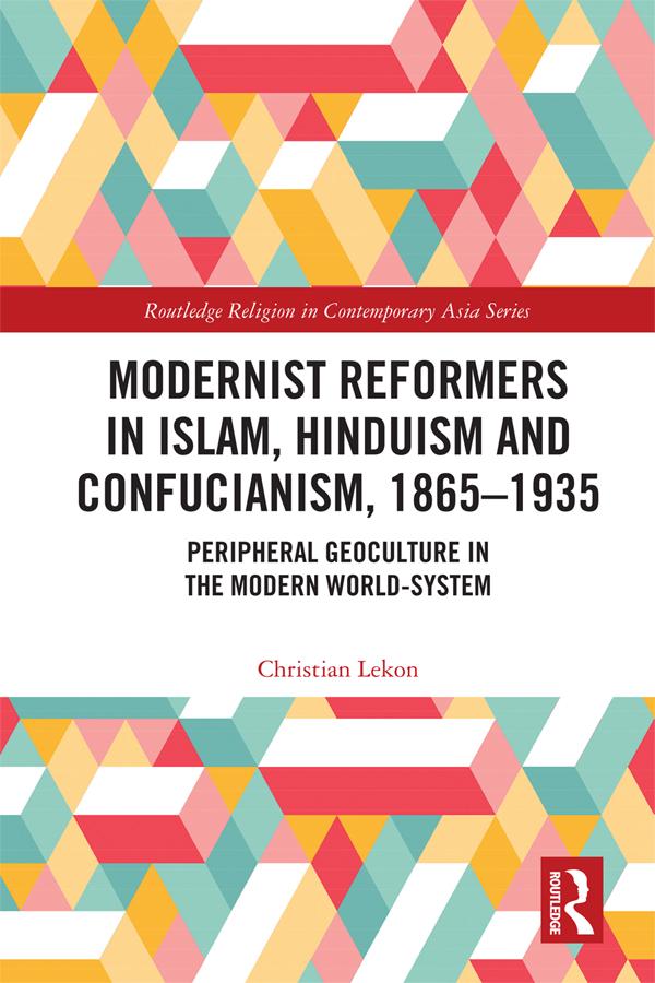Modernist Reformers in Islam, Hinduism and Confucianism, 1865-1935 by Christian Lekon