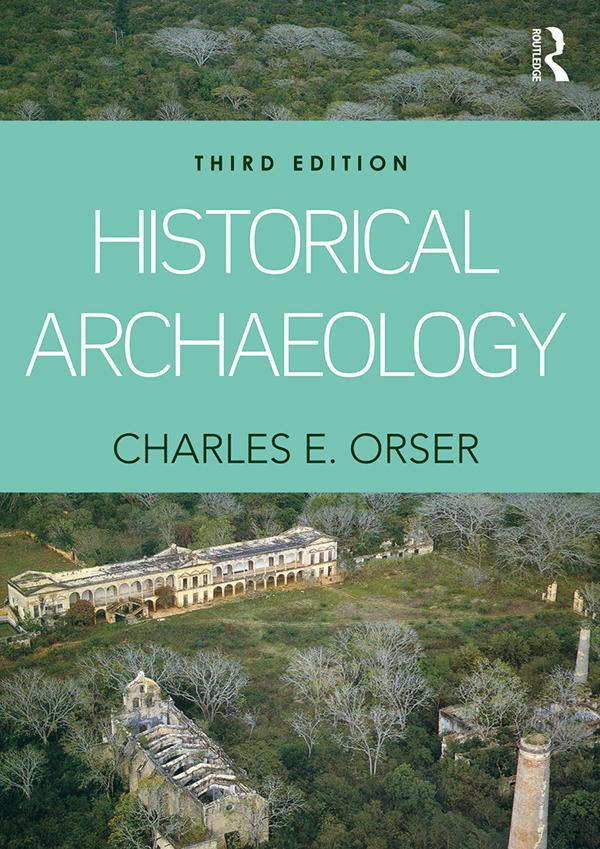 Historical Archaeology by Charles E. Orser, Jr.
