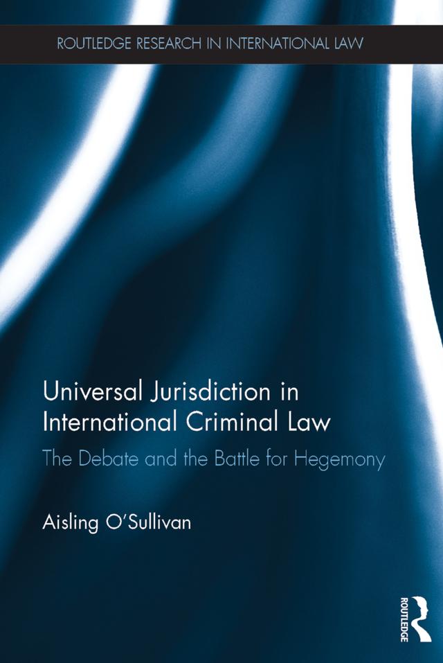 Universal Jurisdiction in International Criminal Law by Aisling O'Sullivan