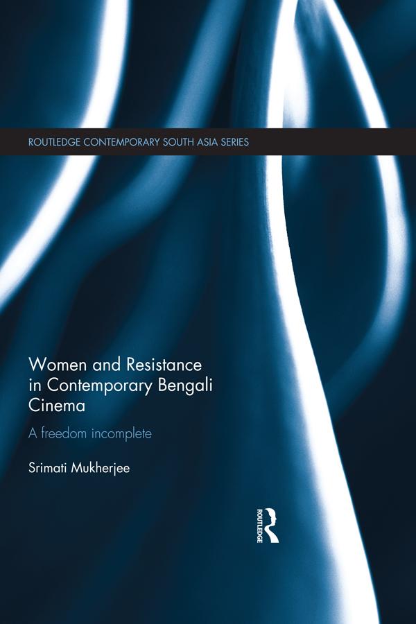 Women and Resistance in Contemporary Bengali Cinema by Srimati Mukherjee