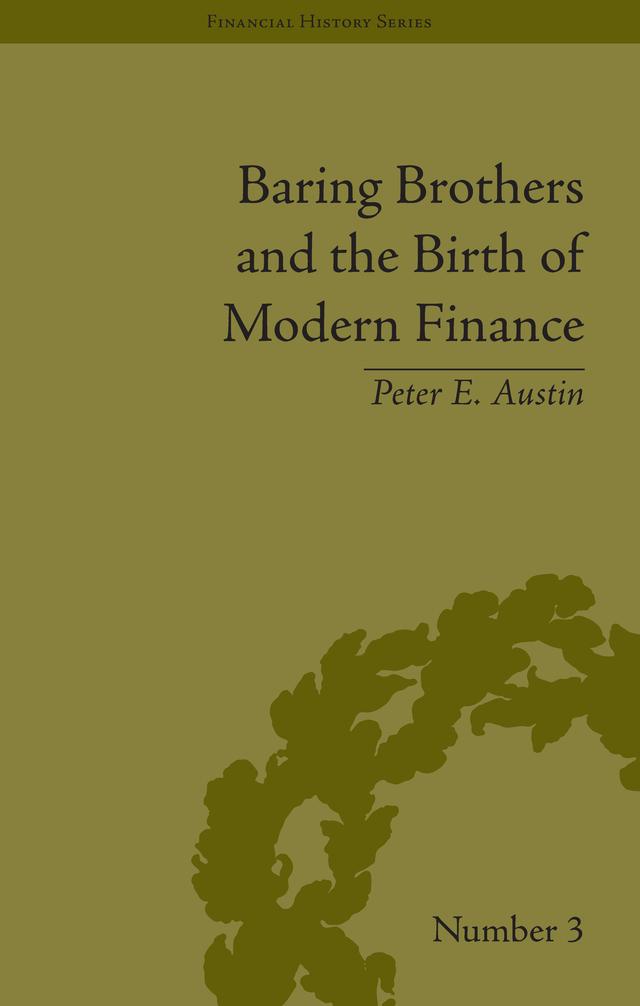 Baring Brothers and the Birth of Modern Finance by Peter E Austin