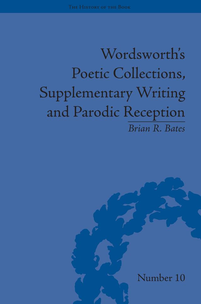 Wordsworth's Poetic Collections, Supplementary Writing and Parodic Reception by Brian R Bates