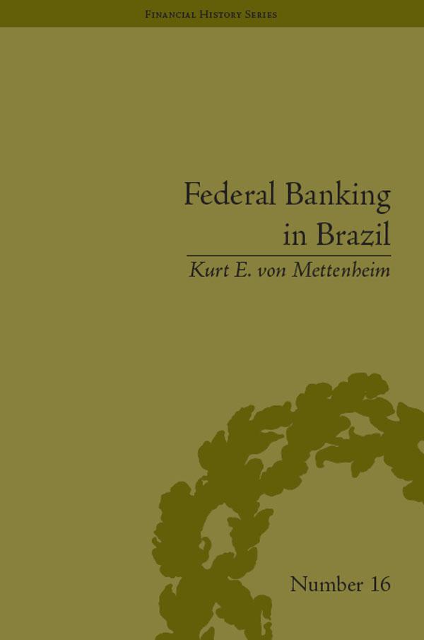 Federal Banking in Brazil by Kurt e von Mettenheim