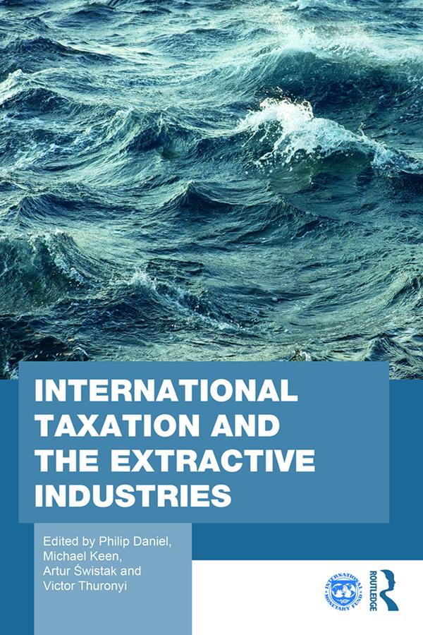 International Taxation and the Extractive Industries by Artur Świstak, Michael Keen, Philip Daniel, Victor Thuronyi