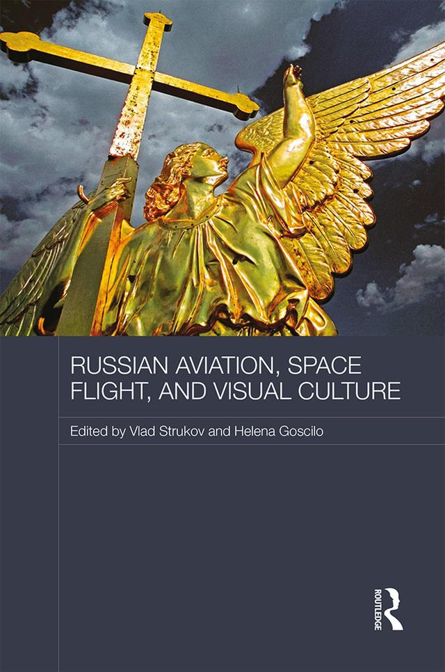 Russian Aviation, Space Flight and Visual Culture by Helena Goscilo, Vlad Strukov