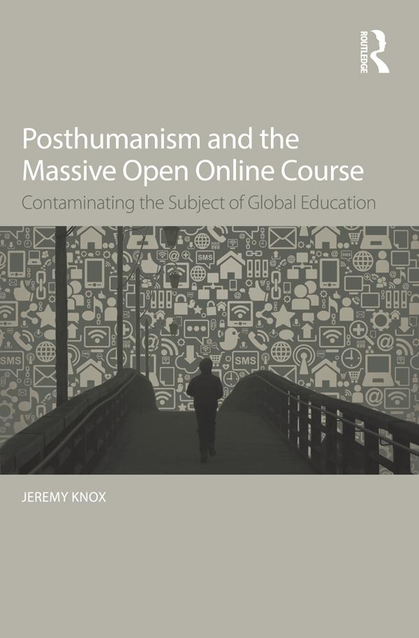 Posthumanism and the Massive Open Online Course by Jeremy Knox
