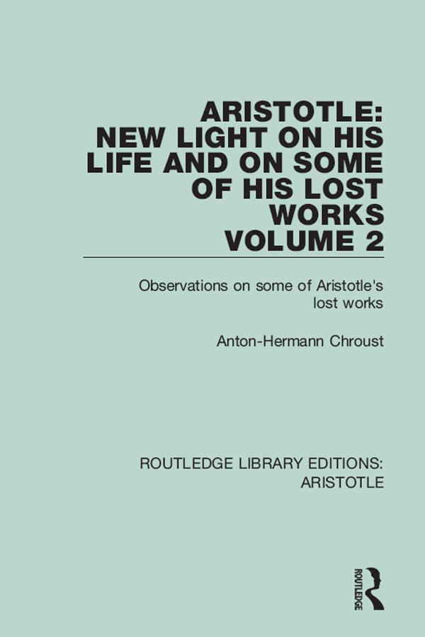 Aristotle: New Light on His Life and On Some of His Lost Works, Volume 2 by Anton-Hermann Chroust
