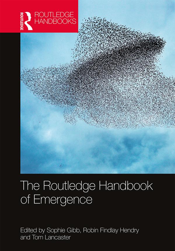 The Routledge Handbook of Emergence by Robin Findlay Hendry, Sophie Gibb, Tom Lancaster